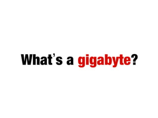 What s a gigabyte?

 