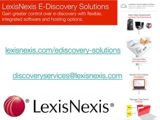 LexisNexis E-Discovery Solutions
Gain greater control over e-discovery with ﬂexible,
integrated software and hosting options.

lexisnexis.com/ediscovery-solutions
discoveryservices@lexisnexis.com

 
