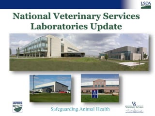 Safeguarding Animal Health
National Veterinary Services
Laboratories Update
 