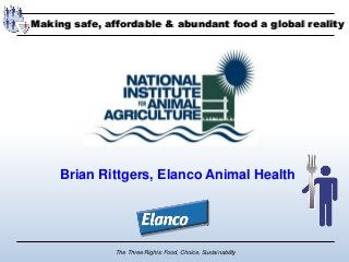 The Three Rights: Food, Choice, Sustainability
Brian Rittgers, Elanco Animal Health
Making safe, affordable & abundant food a global reality
 