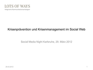 Krisenprävention und Krisenmanagement im Social Web


             Social Media Night Karlsruhe, 29. März 2012




29.03.2...