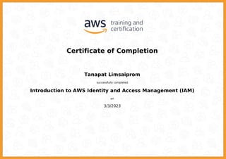Certificate of Completion
Tanapat Limsaiprom
successfully completed
Introduction to AWS Identity and Access Management (IAM)
on
3/3/2023
Powered by TCPDF (www.tcpdf.org)
 