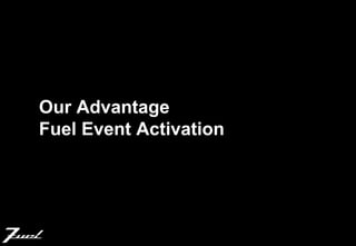 Our Advantage
Fuel Event Activation
 