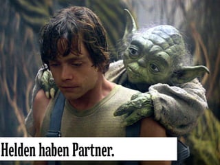 Helden haben Partner.
 