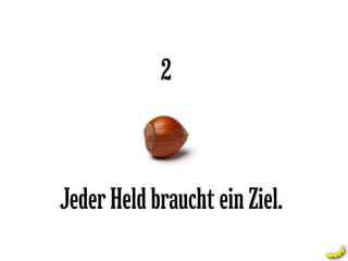 2



Jeder Held braucht ein Ziel.
 