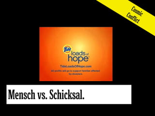 Cosm
                        Con ic
                           flict




Mensch vs. Schicksal.
 