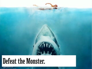 Defeat the Monster.
 