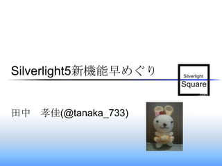 Silverlight5新機能早めぐり


田中 孝佳(@tanaka_733)
 