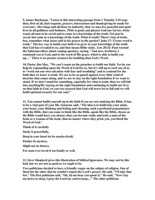 lost in your sin and not see Christ! This is how not to backslide. Jude is telling us 
today how not to apostasize, how to survive in an age in which we live, how to 
escape the spirit of the age and live holy and godly lives, like Enoch, when the whole 
world is against us! 
build yourselves up in your most holy faith 
1. It is a matter of personal responsibility to build yourself up. We are to be always 
growing by adding more knowledge and more commitment. We are to be students 
of the Word so that we know more of the mind of God so we can live according to it. 
If you are not building yourself up, you are letting yourself down. It is just like it is 
in the physical realm. People who want a good healthy body need to exercise and eat 
right. So we need to exercise our faith and eat spiritual food to have a healthy faith. 
If we assume that this just happens it will not be long before we decline in faith. It 
has to be an active pursuit that we choose to do in order to be stronger and healthier 
believers. Neglect your home and it runs down; neglect your marriage and it falls 
apart; neglect your health and you become weak and ill, and neglect your faith and 
you become a weak and ill Christian. 'Build up! Build up!'. The amplified version 
says this: 'build yourselves up, founded on your most holy faith, make progress, rise 
like an edifice, higher and higher, praying in the Holy Spirit'. We are to be 
defenders of the faith, and the better we know all God has revealed the better we 
will be in defending it. 
2. The foundation is already laid, but we have to build on it. The following 
Scriptures give us an idea of our responsibility in building ourselves up. 
1 Corinthians 3:11 For other foundation can no man lay than that is laid, which is 
Jesus Christ. Ephesians 2:20 And are built upon the foundation of the apostles 
and prophets, Jesus Christ himself being the chief corner stone; 2 Peter 1:5 For 
this very reason, make every effort to add to your faith goodness; and to goodness, 
knowledge …Hebrews 10:25 Let us not give up meeting together, as some are in the 
habit of doing, but let us encourage one another— and all the more as you see the 
Day approaching. Romans 15:4 For everything that was written in the past was 
written to teach us, so that through endurance and the encouragement of the 
Scriptures we might have hope. 
3. The Greek word hagiotesmeans holy, set apart. What makes something 
holy is that it is set apart from common ordinary things for a special use. What 
is holy is different, and thus treated differently than what is common and 
ordinary. Our faith is holy because it is not faith in man and all the promises of 
man, but it is faith in God and his Word. It is faith in the unseen and eternal, and so 
far different and far superior than ordinary faith. 
 