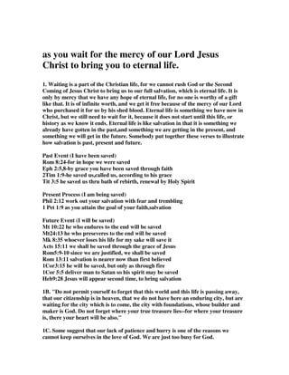 9. Jack Jackson, Keep yourselves in the love of God. Never lose sight of His love. 
When you fail, and you will fail, don’t allow the enemy to convince you that God 
loves you less. Run back to the cross. The song says, Kneel at the cross, leave every 
care. Kneel at the cross. Jesus will meet you there. We are earnestly contending for 
the faith. We have focused on our offensive attack on the forces of Hell. Reality tells 
us that the enemy will fight back. There will be times when your faith seems weak. 
The enemy will come in like a flood. Someone that you love has hurt you deeply. 
You experience grief and sorrow seems to overwhelm your soul. Keep yourself in 
the love of God. This trial may last for a very long time, but it will pass. The Spirit 
of the Lord will raise up a standard against the enemy. Weeping may endure for the 
night, but joy comes in the morning. One thing we often fail to do in times like these 
is to call upon the church. Find a friend, even if it means calling and being rejected 
several times by several people. Keep searching, and God will give you someone to 
share your load. And if you are the one to receive the call for help, be available. Be 
ready to listen, more than you are ready to talk. Don’t be afraid to cry with the one 
who is hurting. God may use you to help restore the joy of the Lord for one of His 
beloved. 
10. Jack Jackson goes on, Take all the love of all the sweethearts, from Adam and 
Eve to the present. Add all the love of every mother who ever held her baby to her 
breast. Multiply this by the love of every soldier for his homeland. Factor in all the 
love of every child who felt the warm embrace of mommy and daddy. Combine all 
the love of any kind from beginning until now, and hear Jesus say, I love you more. 
You are my beloved. I love you with my whole heart. I love you with all my mind. I 
love you with all my strength. I loved you before the worlds were framed. I will love 
you when time shall be no more. There has never been a time when I did not love 
you, nor will there ever be, no, not for a moment. If you truly believe and 
understand that the God of the universe, the very God of Heaven and Earth, loves 
you personally, singularly, individually, completely, unconditionally, and eternally, 
then you will trust Him. 
11. John Piper, Now keeping Christians safe for eternal life is what this book is 
really about. That is, this little letter from Jude is about perseverance – it's about 
how to fight the good fight and take hold of eternal life (1 Timothy 6:12), and how to 
finish the race and keep the faith (1 Timothy 4:8), and how to endure to the end and 
so be saved (Mark 13:13). And verses 20-21 say: This perseverance is something you 
do. You build yourself and others up on the foundation of faith. You pray. You keep 
yourselves in the love of God........Sometimes you need the end of the story to know 
the full meaning of the beginning. So look at the famous doxology in verses 24-25. 
Now to Him who is able to keep you from stumbling, and to make you stand in the 
presence of His glory blameless with great joy. . . Now we have our perseverance 
attributed not to ourselves, but to someone else. Who is this? The next verse makes 
it crystal clear. Verse 25: . . . to the only God our Savior, through Jesus Christ our 
Lord, be glory, majesty, dominion and authority, before all time and now and 
forever. Amen. So the one who is able to keep you from stumbling and to make sure 
you arrive in the presence of God blameless and with great joy is God our Savior 
through Jesus Christ. So God the Father is the ultimate keeper and he acts 
 