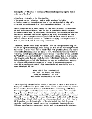 doubt had a passage in Zechariah in mind where both a firebrand and defiled 
garments are mentioned (Zec 3:1-5). In his filthy robes, Joshua the high priest 
represents Jerusalem, a brand plucked from the fire. But God clothes Joshua with 
festal robes and a clean turban, denoting that He forgave his sins. The lesson to us is 
that we must bring the lost back to the Lord for cleansing while there is time (see 
1Co 3:14, 15). 
6. A little boy lived by the sea shore, and every day he would go to the shore to pick 
up star fish and put them back in the Ocean. Then one day they had a Hurricane 
which washed up thousands of star fish. So the little boy went out there and started 
picking them up one at a time and putting them back in the Ocean. There was a 
man who was watching him. Finally the man said to the boy, why do you pick the 
star fish up? There are so many of them you can’t make a difference. Then the 
little boy picked up one star fish and looked at the man and said, to this one I can 
make a difference, then he picked up another one and said to this one I can make a 
difference. We cannot save all people, but we can save some, and each one counts 
with God. 
7. James Buchanan, We need to be in the snatching business. There’s a song 
entitled, “Run to the Battle,” and the first line goes like this: “Some people want to 
live within the sound of the chapel bell, but I want to run a mission a yard from the 
gates of hell.” We as believers need to be on the frontlines, snatching people from 
hell. A man fell into a pit and couldn’t get himself out. A Christian Scientist came 
along and said, You only think that you are in a pit. A Pharisee said, Only bad 
people fall into a pit. A Fundamentalist said, You deserve your pit. A 
Charismatic said, Just confess that you’re not in a pit. A Methodist came by and 
said, We brought you some food and clothing while you’re in the pit. A 
Presbyterian said, This was no accident, you know. An Optimist said, Things 
could be worse. A pessimist said, Things will get worse! Jesus, seeing the man, 
took him by the hand and lifted him out of the pit. 
8. An old story is appropriate to be repeated here. An older gentleman was walking 
along the seashore one day in the hot sun. As he walked he was sweating profusely 
and seemed to be in a hurry! Every few steps he would bend over, pick up a starfish 
from the hot, burning sands and cast it back into the cool waves. One after another, 
after another, after another he would pick the starfish up and cast them into the 
water. Some would come back to the hot sand as the waves washed them back in 
while most would eventually go into the deeper waters of safety. 
A young man came along, after having watched this for a while and told the old 
man, “You are wasting your time and energy. There are thousands of starfish on the 
sand, what difference can you possibly make?”The old man seemed to ignore this 
younger man. He simply bent over picked up another starfish and threw it into the 
water. As he quickly moved on to the next one, the old man turned to the younger 
man and said, “Well, it sure made a difference for that one didn’t it!” 
9. It is true that they do not deserve any mercy, for they have followed false 
 