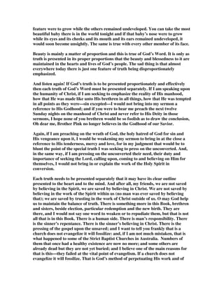 absoluteness of God’s control over all the works and creatures of His hands; but 
from other Scriptures we learn that man is something more than lifeless clay. Man 
has been endowed with understanding; man has been given a will. Yes, I freely 
admit that his understanding is darkened; I fully allow that his will is in bondage; 
but they are still there; they have not been destroyed. If man was nothing more than 
a block of wood or a block of stone, it would be easy to understand how that God 
could fix the place that he was to occupy and the purpose that he was to fulfil; but, 
my friends, it is very far from easy to understand how that God can shape and 
direct all history and yet leave man fully responsible and not infringe upon his 
accountability. 
Now there are some who have devised a very simple but a most unsatisfactory 
method of getting rid of the difficulty, and that is to deny its existence. There are 
Arminians who have presented the “free-will” of man in such a way as to virtually 
dethrone God, and I have no sympathy whatever with their system. On the other 
hand, there have been some Calvinists who have presented a kind of fatalism (I 
know not what else to term it) reducing man to nothing more than a block of wood, 
exonerating him of all blame and excusing him for his unbelief. But they are both 
equally wrong, and I scarcely know which is the more mischievous of the two. When 
the Calvinist says, All things happen according to the predestination of God. I 
heartily say Amen, and I am willing to be called a Calvinist; but if the Arminian 
says that when a man sins the sin is his own, and that if he continues sinning he will 
surely perish, and that if he perishes his blood is on his own head, then I believe the 
Arminian speaks according to God’s truth; though I am not willing to be called an 
Arminian. The trouble is when we tie ourselves down to a theological system. 
Now listen a little more closely still. When the Calvinist says that faith is the gift of 
God and that no sinner ever does or can believe until God gives him that faith, I 
heartily say Amen; but when the Arminian says that the gospel commands all who 
hear it to believe, and that it is the duty of every sinner to believe, I also say Amen. 
What? you say, You are going to stand up and preach faith-duty-duty-faith? I know 
that is jolting to some of you. Now bear with me patiently for a moment and I will 
try and not shock you too badly. Whose is the gospel? It is God’s. Whose voice is it 
that is heard speaking in the gospel? It is God’s. To whom has God commanded the 
gospel to be preached? To every creature. What does the gospel say to every 
creature? It says, “Believe on the Lord Jesus Christ.” It says, “Whosoever believeth 
in Him should not perish but have everlasting life.” It says, “The gospel of Christ is 
the power of God unto salvation to everyone that believeth.” God commands, not 
invites. God commands every man, woman and child that hears that gospel to 
believe it, for the gospel is true; therefore it is the duty of every man to believe what 
God has said. Let me give you the alternative. If it is not the duty of every sinner to 
believe the gospel, then it is his duty not to believe it—one or the other. Do you mean 
to tell me it is the duty of an unconverted sinner to reject the gospel? I am not 
talking now about his ability to believe it. 
Some of you say, Well how can it be his duty to believe it, when he cannot do so? Is 
it his duty to do an impossibility? Well, listen! Is my duty, is my responsibility 
 