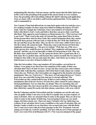 measured by my ability, by my power to perform? Here is a man who has ordered a 
hundred pounds’ worth of furniture; he receives it, and he is given thirty days’ 
credit in which to pay for it; but during the next thirty days he squanders his 
money, and at the end of the month he is practically bankrupt. When the firm 
presents their bill to him, he says, “I am sorry but I am unable to pay you.” He is 
speaking the truth. “I am unable, it does not lie within my power to pay you.” 
Would the head of that business house say, “All right, that ends the matter then: 
sorry to hear that you do not have the power, but evidently we cannot do anything.” 
No, my friend, ability does not measure our responsibility. Man is responsible to do 
many things that he is not able to do. You that are Christians are responsible to live 
a sinless life, for God says to you, “Awake to righteousness and sin not,” and in the 
first Epistle of John we read, “These things write I unto you, that ye sin not.” God 
sets before you and me a standard of holy perfection. There is not one of us that is 
capable of measuring up to it, but that is our responsibility, and that is what we are 
going to be measured by when we stand before the judgment-seat of Christ. 
Now then there are many Arminian preachers who are afraid to preach sermons on 
certain texts of the Bible. They would be afraid to stand up and preach from John 
6:44—“No man can come to Me, except the Father which hath sent Me draw him.” 
They would be afraid to stand up and preach from Romans 9:18—“Therefore hath 
He mercy on whom He will have mercy, and whom He will He hardeneth.” Yes, and 
it is also true that there are many Calvinist preachers who are equally afraid to 
preach from certain texts of the Scriptures lest their orthodoxy be challenged and 
lest they be called Freewillers. They are afraid to stand up and preach, for example, 
on the words of the Lord Jesus: —“How often would I have gathered thy children 
together, even as a hen gathereth her chickens under her wings, and ye would not!” 
Or on such a verse as this: —“The kingdom of heaven suffereth violence, and the 
violent take it by force;” or “Strive (agonize) to enter in at the Strait Gate.” And to 
show you that I am not imagining things, I am just going to read you three lines. 
Listen! “At the meeting at. . . [I will leave out the name] on January 15th last, the 
question was asked to the effect: Had not some of our ministers for the sake of 
orthodoxy abstained from preaching from certain texts, and the answer was in the 
affirmative.” I am reading now from a Strict Baptist magazine! That was a meeting 
of Strict Baptist preachers and they were honest enough to admit, themselves, that 
because they were afraid of their orthodoxy being challenged, they were silent on 
certain texts of Scripture. O may God remove from all of us the fear of man. 
Some of you perhaps are thinking right now in your own minds, Well, Brother Pink, 
I do not see how you are consistent with yourself. My friends, that does not trouble 
me one iota, and it won’t cause one hair in my head to go gray if I am inconsistent 
with any Calvinistic creed: the only thing that concerns me is to be consistent with 
the Holy Spirit, and to teach as the Holy Spirit shall enable, the whole counsel of 
God; to leave out nothing, to withhold nothing, and to give a proportionate 
presentation of God’s truth. Do you know, I believe that most of the theological 
errors of the past have grown out of, not so much a denial of God’s truth, as a 
disproportionate emphasis of it. Let me give you a simple illustration. The most 
comely countenance with the most beautiful features would soon become ugly if one 
 