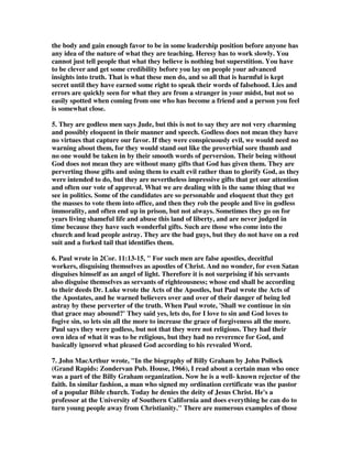 the body and gain enough favor to be in some leadership position before anyone has 
any idea of the nature of what they are teaching. Heresy has to work slowly. You 
cannot just tell people that what they believe is nothing but superstition. You have 
to be clever and get some credibility before you lay on people your advanced 
insights into truth. That is what these men do, and so all that is harmful is kept 
secret until they have earned some right to speak their words of falsehood. Lies and 
errors are quickly seen for what they are from a stranger in your midst, but not so 
easily spotted when coming from one who has become a friend and a person you feel 
is somewhat close. 
5. They are godless men says Jude, but this is not to say they are not very charming 
and possibly eloquent in their manner and speech. Godless does not mean they have 
no virtues that capture our favor. If they were conspicuously evil, we would need no 
warning about them, for they would stand out like the proverbial sore thumb and 
no one would be taken in by their smooth words of perversion. Their being without 
God does not mean they are without many gifts that God has given them. They are 
perverting those gifts and using them to exalt evil rather than to glorify God, as they 
were intended to do, but they are nevertheless impressive gifts that get our attention 
and often our vote of approval. What we are dealing with is the same thing that we 
see in politics. Some of the candidates are so personable and eloquent that they get 
the masses to vote them into office, and then they rob the people and live in godless 
immorality, and often end up in prison, but not always. Sometimes they go on for 
years living shameful life and abuse this land of liberty, and are never judged in 
time because they have such wonderful gifts. Such are those who come into the 
church and lead people astray. They are the bad guys, but they do not have on a red 
suit and a forked tail that identifies them. 
6. Paul wrote in 2Cor. 11:13-15, " For such men are false apostles, deceitful 
workers, disguising themselves as apostles of Christ. And no wonder, for even Satan 
disguises himself as an angel of light. Therefore it is not surprising if his servants 
also disguise themselves as servants of righteousness; whose end shall be according 
to their deeds Dr. Luke wrote the Acts of the Apostles, but Paul wrote the Acts of 
the Apostates, and he warned believers over and over of their danger of being led 
astray by these perverter of the truth. When Paul wrote, 'Shall we continue in sin 
that grace may abound?' They said yes, lets do, for I love to sin and God loves to 
fogive sin, so lets sin all the more to increase the grace of forgiveness all the more. 
Paul says they were godless, but not that they were not religious. They had their 
own idea of what it was to be religious, but they had no reverence for God, and 
basically ignored what pleased God according to his revealed Word. 
7. John MacArthur wrote, "In the biography of Billy Graham by John Pollock 
(Grand Rapids: Zondervan Pub. House, 1966), I read about a certain man who once 
was a part of the Billy Graham organization. Now he is a well- known rejector of the 
faith. In similar fashion, a man who signed my ordination certificate was the pastor 
of a popular Bible church. Today he denies the deity of Jesus Christ. He's a 
professor at the University of Southern California and does everything he can do to 
turn young people away from Christianity." There are numerous examples of those 
 