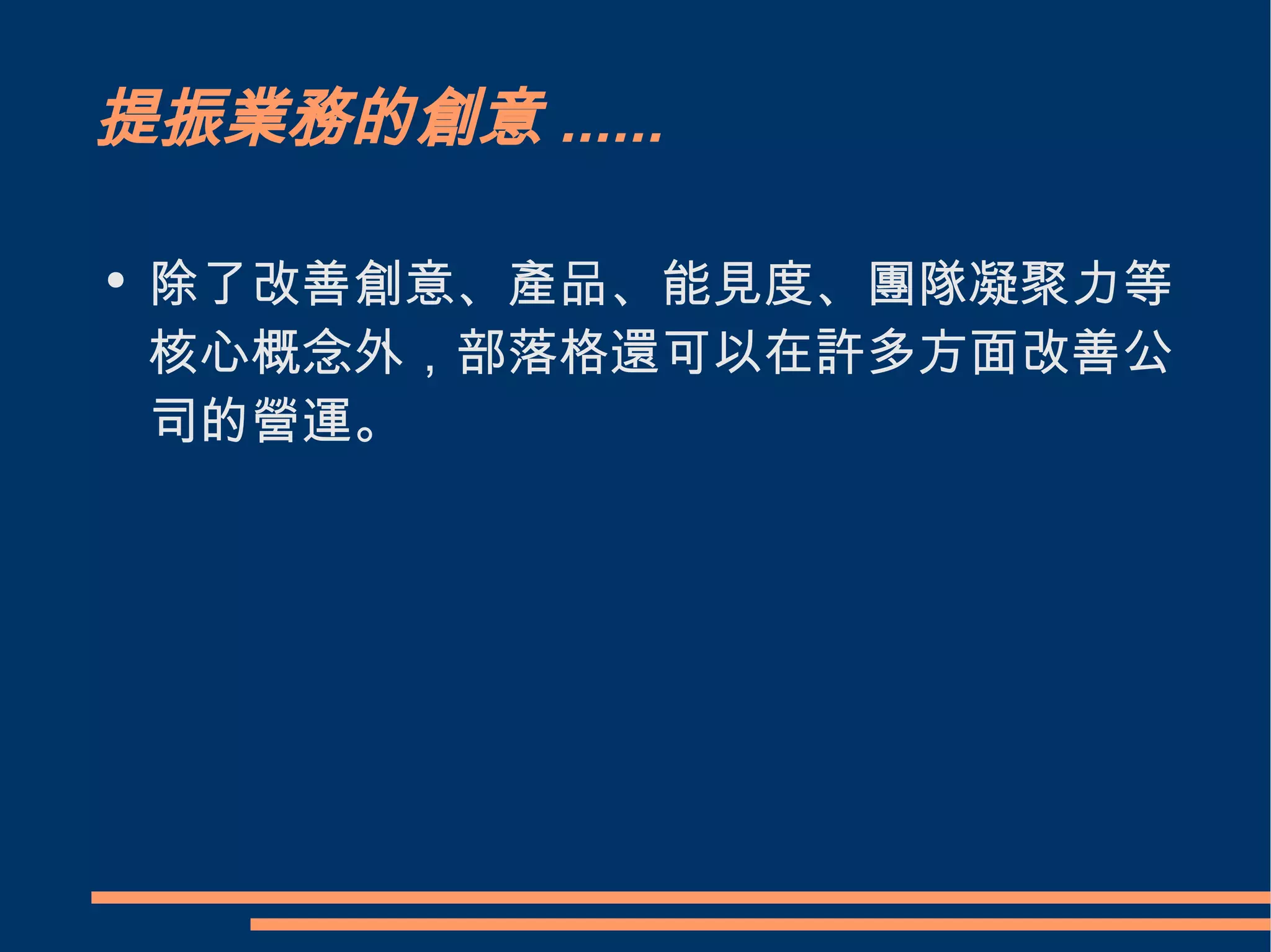 提振業務的創意...... 除了改善創意、產品、能見度、團隊凝聚力等核心概念外，部落格還可以在許多方面改善公司的營運。 