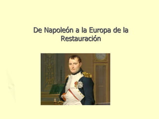De Napoleón a la Europa de la
Restauración
 