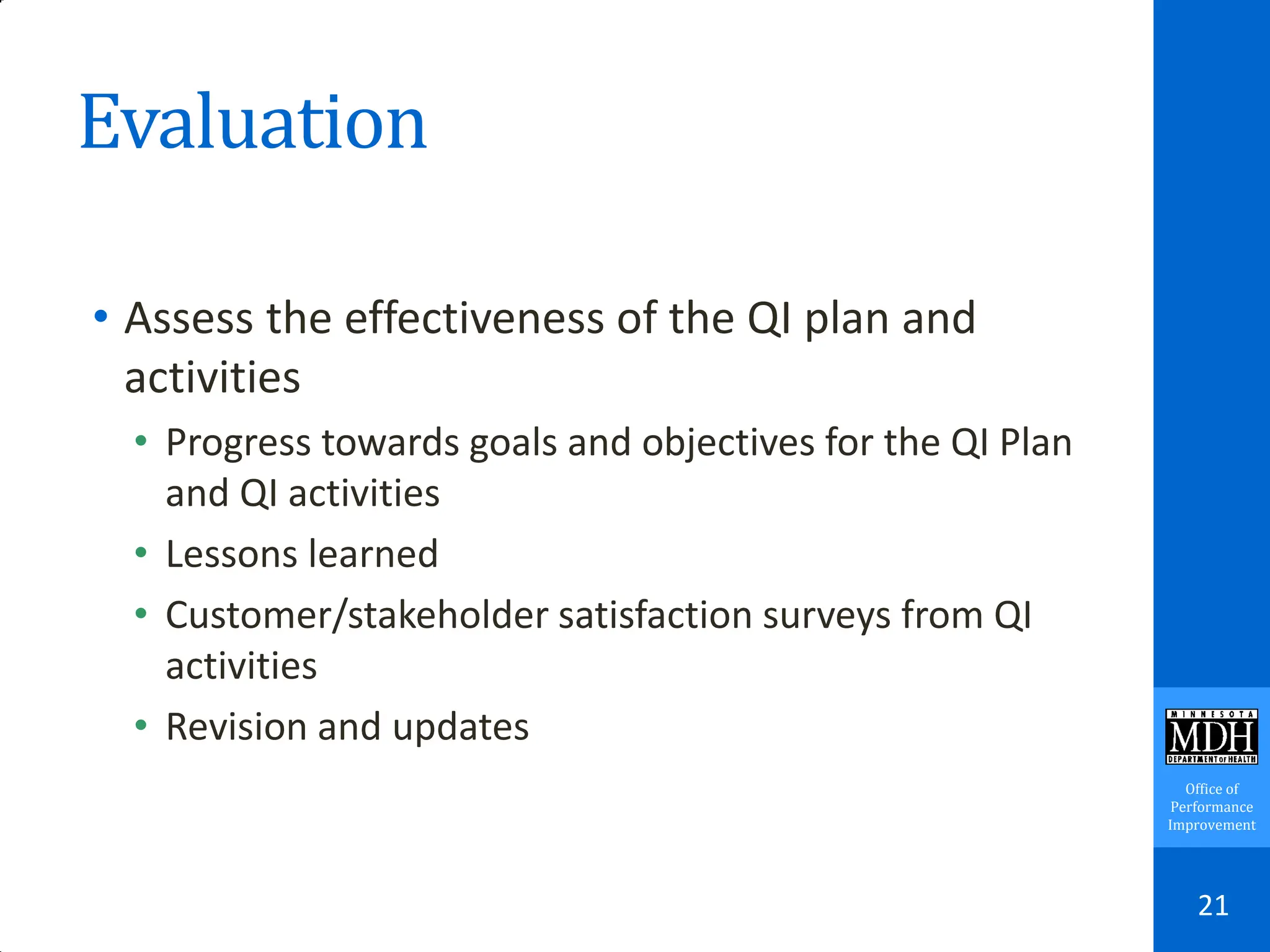 Office of
Performance
Improvement
Evaluation
• Assess the effectiveness of the QI plan and
activities
• Progress towards goals and objectives for the QI Plan
and QI activities
• Lessons learned
• Customer/stakeholder satisfaction surveys from QI
activities
• Revision and updates
21
 