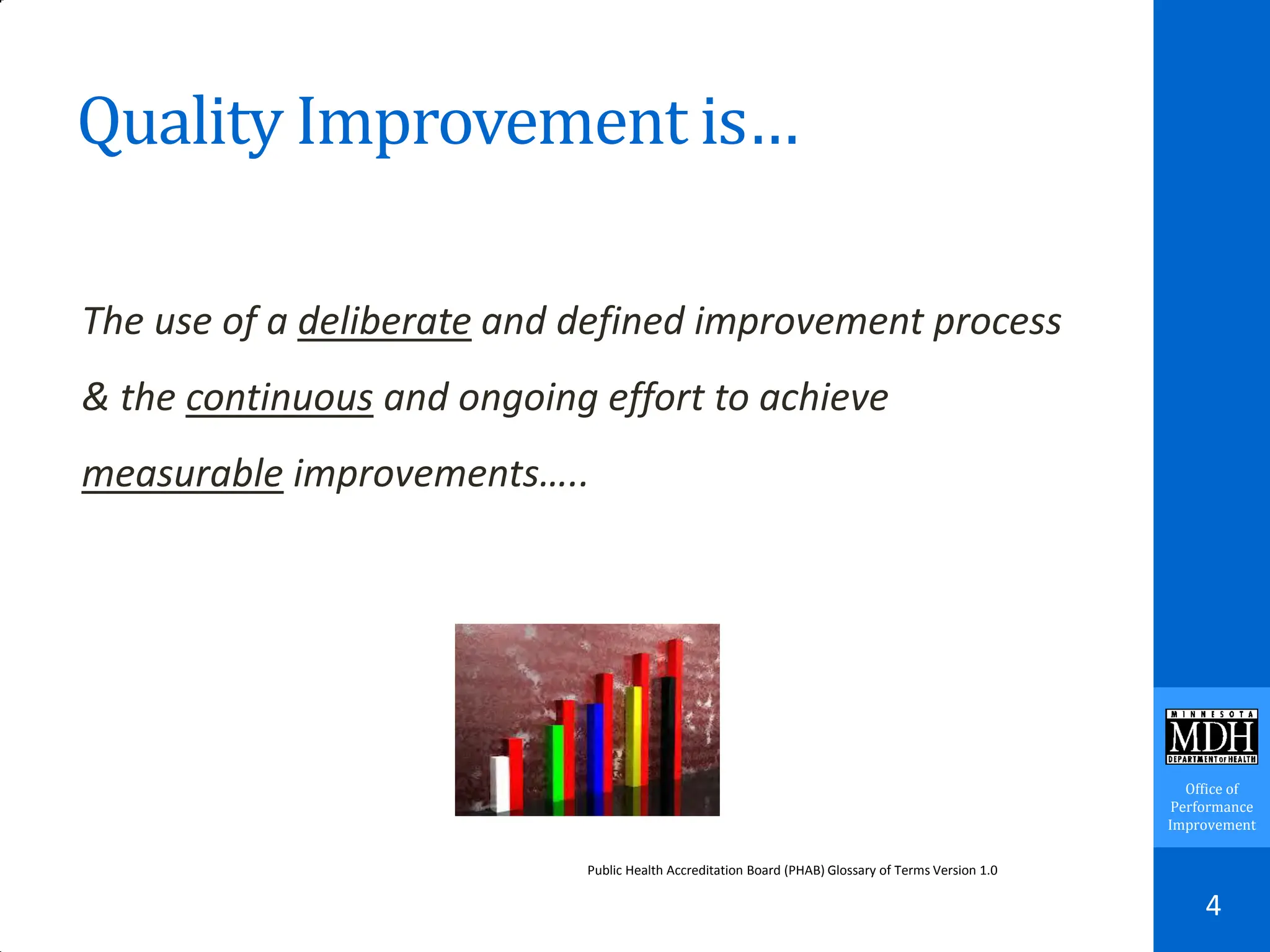 Office of
Performance
Improvement
Quality Improvement is…
The use of a deliberate and defined improvement process
& the continuous and ongoing effort to achieve
measurable improvements…..
4
Public Health Accreditation Board (PHAB) Glossary of Terms Version 1.0
 