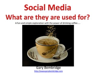 A fun and simple explanation with the power of drinking coffee…..




                    Gary Bembridge
                  http://www.garybembridge.com
 