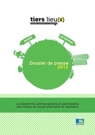 Dossier de presse
                     2012




La plateforme communautaire et participative
des modes de travail alternatifs en Aquitaine
 