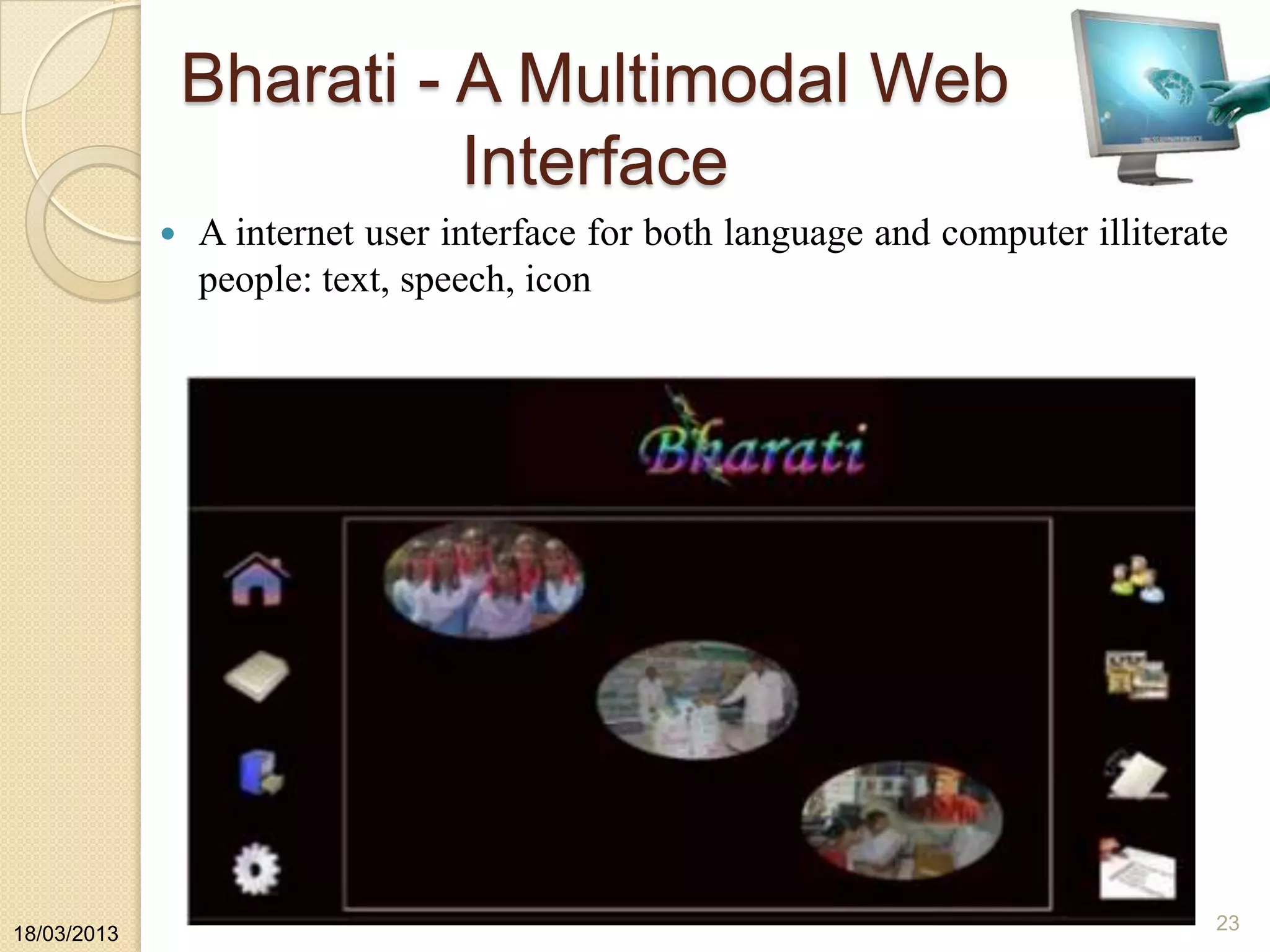Bharati - A Multimodal Web
Interface
18/03/2013
23
 A internet user interface for both language and computer illiterate
people: text, speech, icon
 