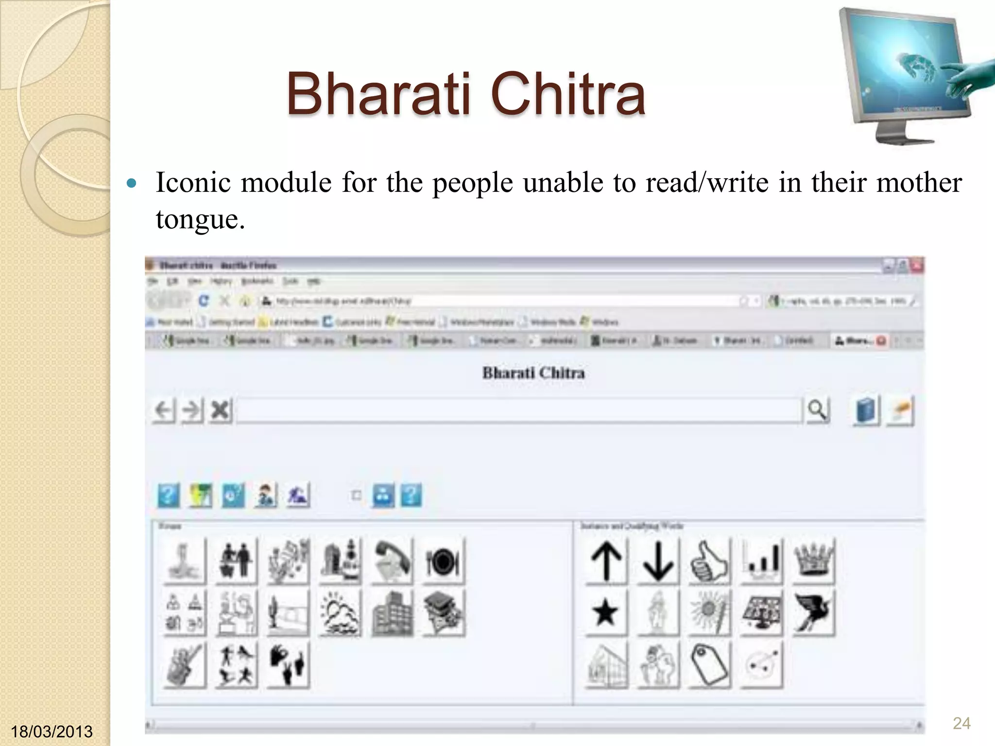 Bharati Chitra
 Iconic module for the people unable to read/write in their mother
tongue.
18/03/2013
24
 