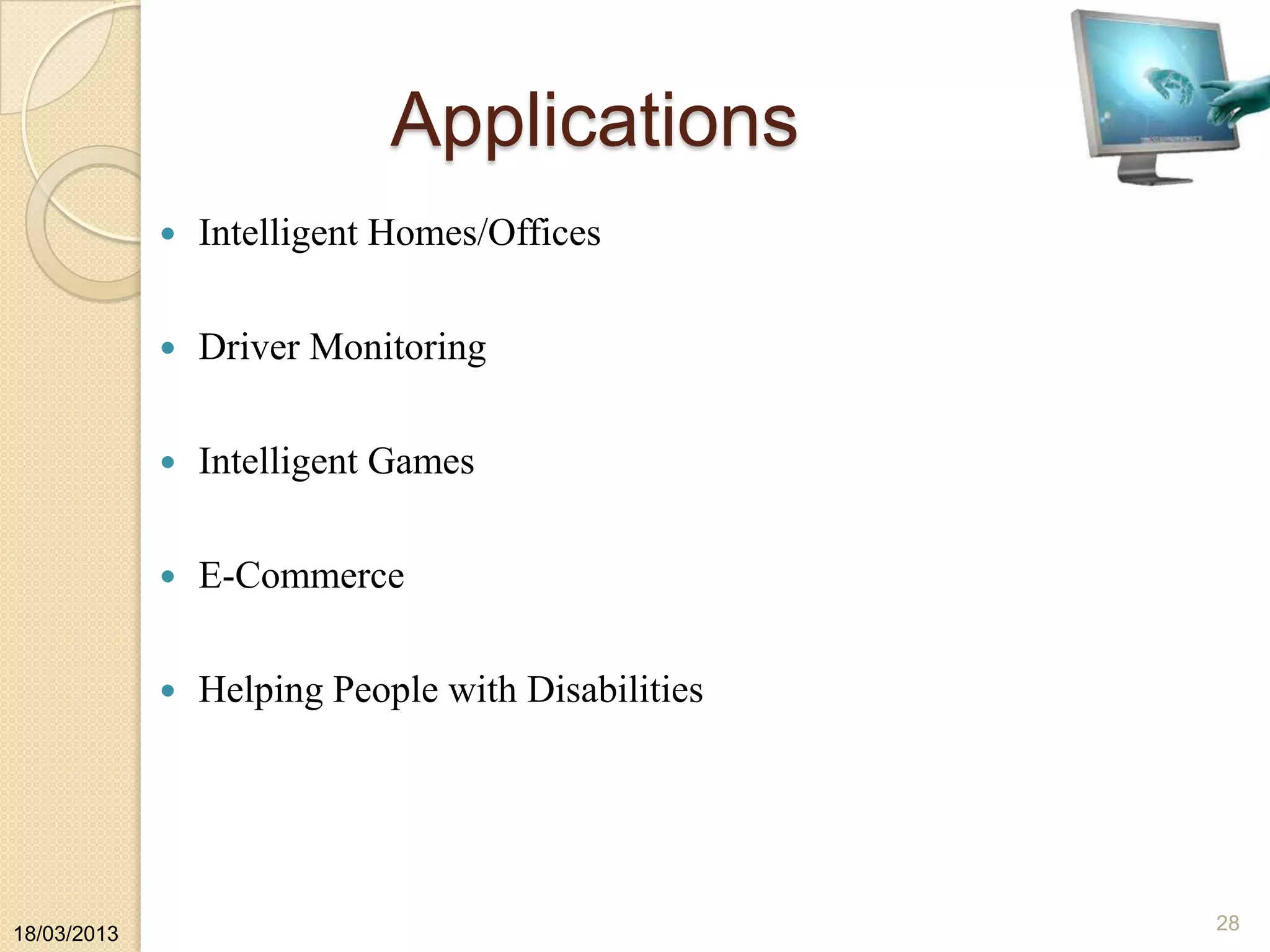 Applications
 Intelligent Homes/Offices
 Driver Monitoring
 Intelligent Games
 E-Commerce
 Helping People with Disabilities
18/03/2013
28
 