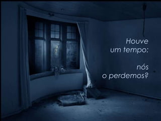 Houve
 um tempo:

        nós
o perdemos?
 
