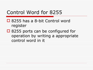 Control Word for 8255 8255 has a 8-bit Control word register 8255 ports can be configured for operation by writing a appropriate control word in it 
