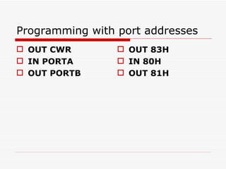 Programming with port addresses OUT 83H  IN 80H OUT 81H OUT CWR  IN PORTA OUT PORTB 