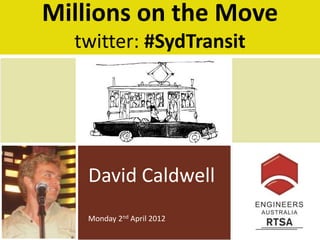 Millions on the Move
  twitter: #SydTransit




   David Caldwell
   Monday 2nd April 2012
 