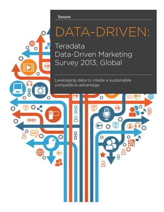 DATA-DRIVEN:
Teradata
Data-Driven Marketing
Survey 2013, Global
Leveraging data to create a sustainable
competitive advantage
 