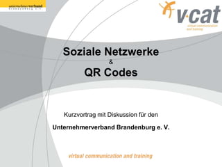 Soziale Netzwerke
                   &
          QR Codes


   Kurzvortrag mit Diskussion für den

Unternehmerverband Brandenburg e. V.
 