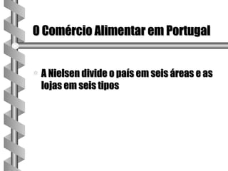 O Comércio Alimentar em Portugal


a   A Nielsen divide o país em seis áreas e as
    lojas em seis tipos
 