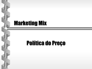 Marketing Mix


    Política do Preço
 