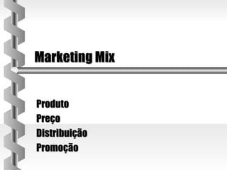 Marketing MixMarketing Mix
ProdutoProduto
PreçoPreço
DistribuiçãoDistribuição
PromoçãoPromoção
 