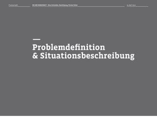 Praxisprojekt   WE ARE DEMOCRACY – Nico Schneider, David Querg, Florian Feiter   04. April 2012




                —
                Problemdefinition
                & Situationsbeschreibung
 