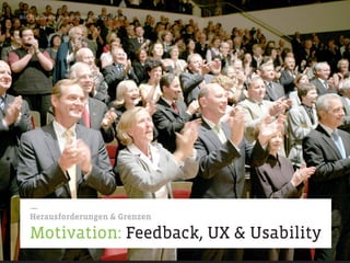 Bild: http://www.uni-leipzig.de/2009/presse.php




    —
    Herausforderungen & Grenzen

    Motivation: Feedback, UX & Usability
 