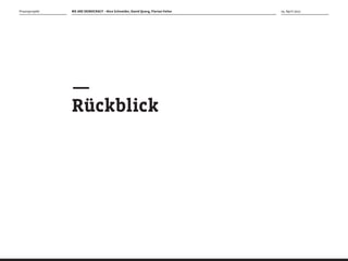 Praxisprojekt   WE ARE DEMOCRACY – Nico Schneider, David Querg, Florian Feiter   04. April 2012




                —
                Rückblick
 