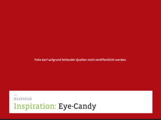 Folie darf aufgrund fehlender Quellen nicht veröffentlicht werden.




—
Rückblick

Inspiration: Eye-Candy
 