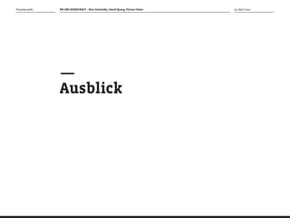 Praxisprojekt   WE ARE DEMOCRACY – Nico Schneider, David Querg, Florian Feiter   04. April 2012




                —
                Ausblick
 