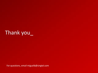 Thank you_




For questions, email miguelb@singtel.com
 