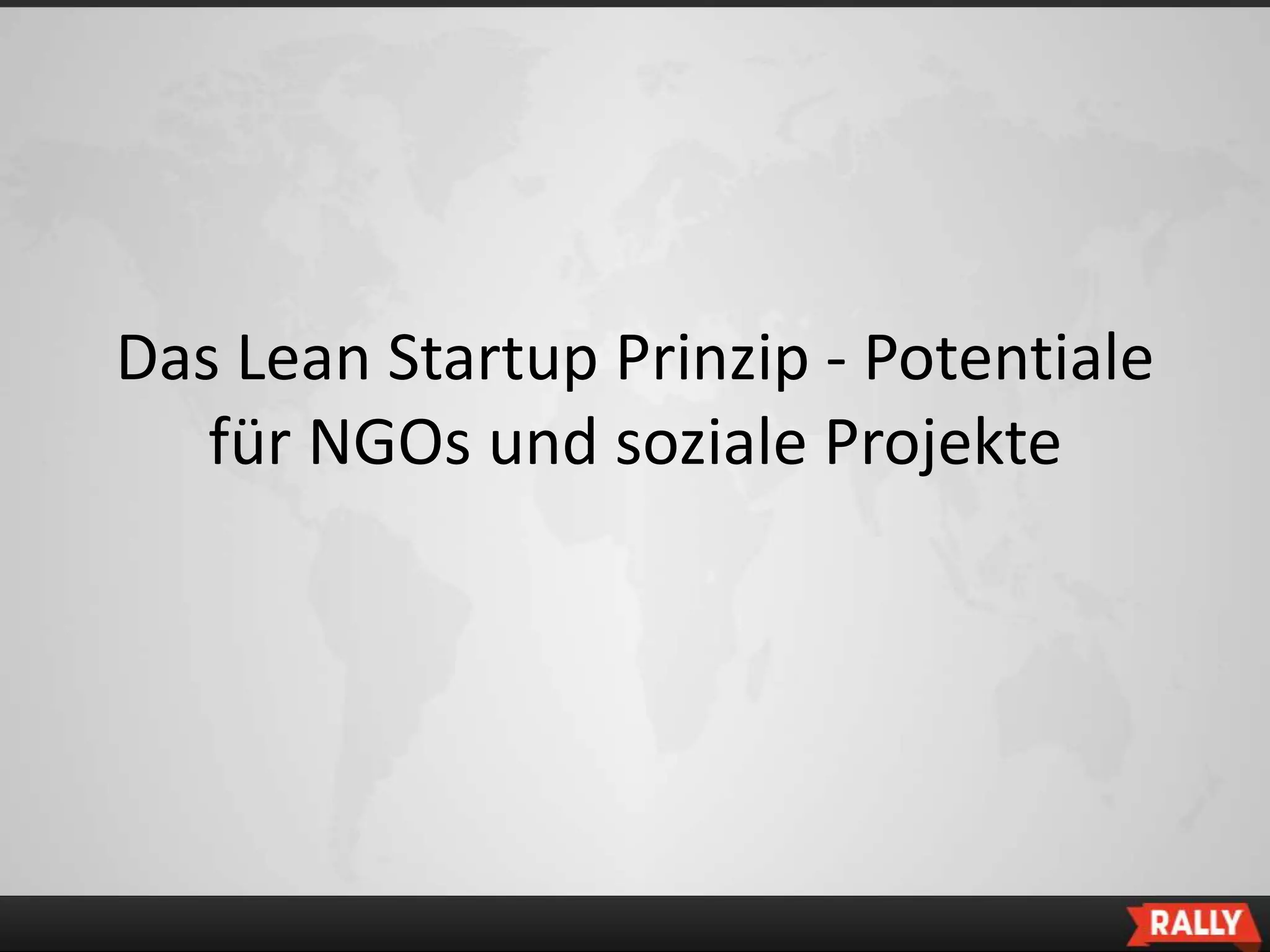 Das Lean Startup Prinzip - Potentiale
   für NGOs und soziale Projekte
 