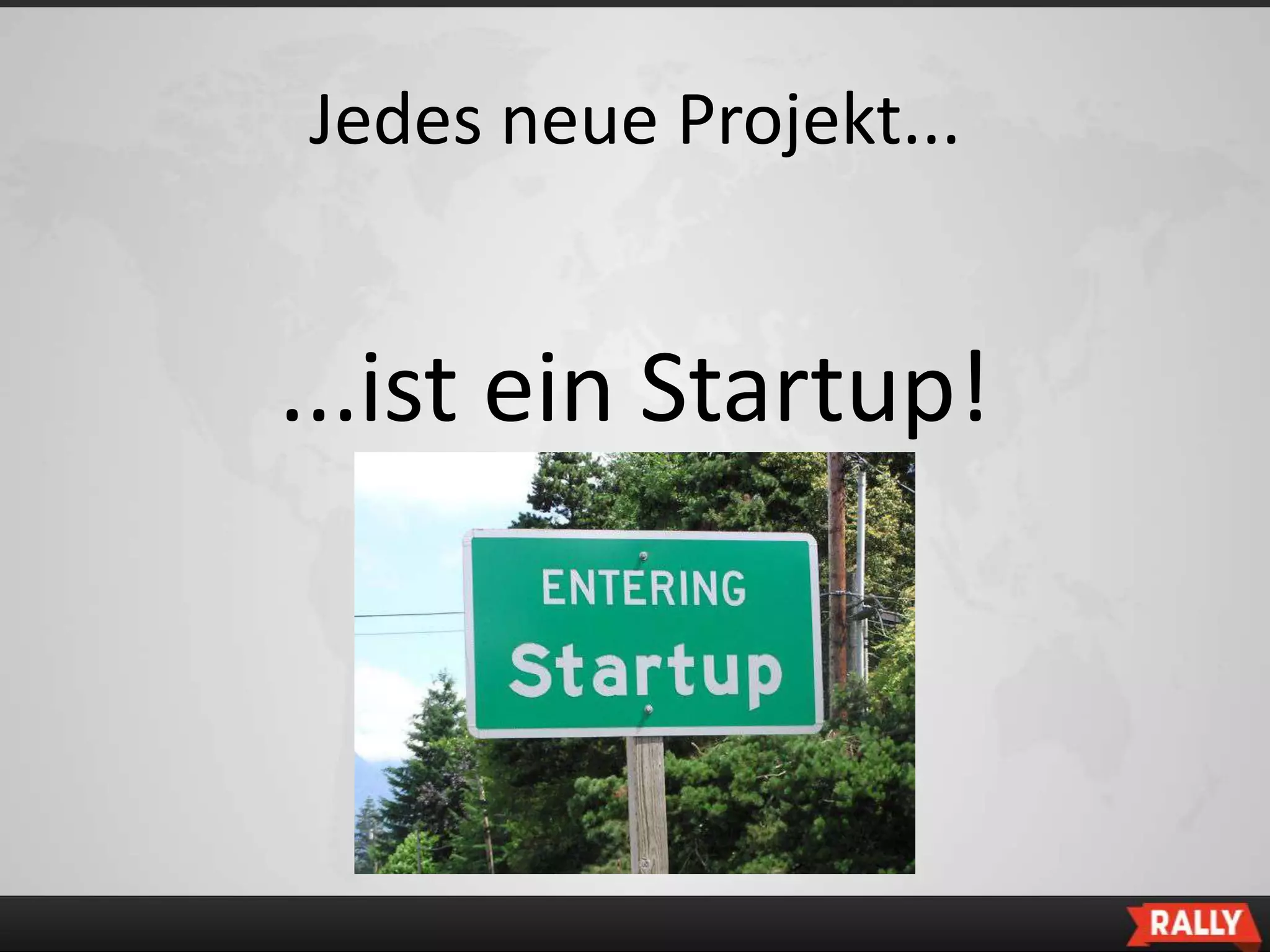 Jedes neue Projekt...


...ist ein Startup!
 