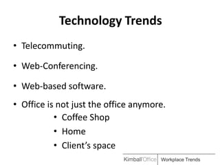 Technology Trends
• Telecommuting.

• Web-Conferencing.

• Web-based software.
• Office is not just the office anymore.
           • Coffee Shop
           • Home
           • Client’s space
                                      Workplace Trends
 