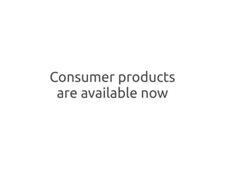 Consumer products
 are available now
 