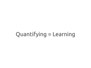 Quantifying = Learning
 