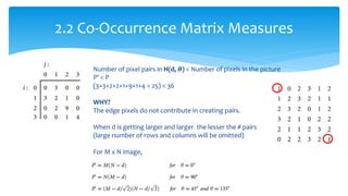 2.2 Co-Occurrence Matrix Measures
Number of pixel pairs in H(d, 𝜽) < Number of pixels in the picture
P’ < P
(3+3+2+2+1+9+1+4 = 25) < 36
WHY?
The edge pixels do not contribute in creating pairs.
When d is getting larger and larger the lesser the # pairs
(large number of rows and columns will be omitted)
For M x N image,
 