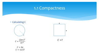  Calculating C
1.1 Compactness
𝐶 =
(2𝜋𝑟)2
𝜋𝑟2
𝐶 = 4𝜋
𝐶 = 12.57
r
a
a
𝐶 =?
 