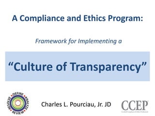 A Compliance and Ethics Program:

     Framework for Implementing a



“Culture of Transparency”

       Charles L. Pourciau, Jr. JD 
 